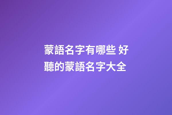 蒙語名字有哪些 好聽的蒙語名字大全
